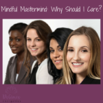Mindful Mastermind- What Is It & Why Do I Need It?